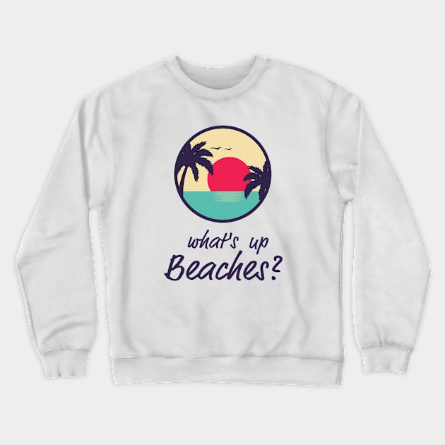 What's Up Beaches  |  Brooklyn 99 Crewneck Sweatshirt by cats_foods_tvshows